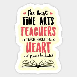 The best Fine Arts Teachers teach from the Heart Quote Sticker